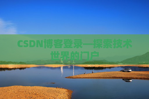 CSDN博客登录—探索技术世界的门户